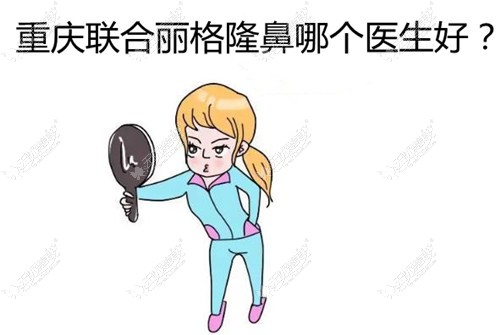 重庆联合丽格隆鼻医生推荐:党宁/王阳技术好,做鼻子实例多